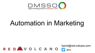 Automation in Marketing
barrie@red-volcano.com
@baj
 