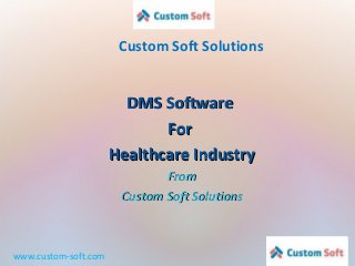 Custom Soft Solutions
www.custom-soft.com
DMS SoftwareDMS Software
ForFor
Healthcare IndustryHealthcare Industry
FromFrom
Custom Soft SolutionsCustom Soft Solutions
 
