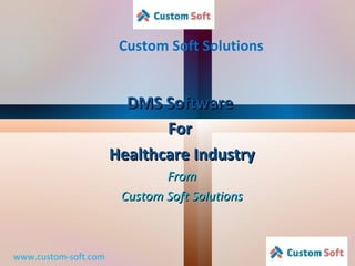 Custom Soft Solutions www.custom-soft.com DMS Software  For  Healthcare Industry From Custom Soft Solutions 