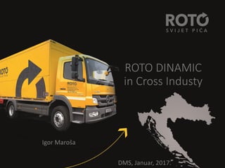 ROTO DINAMIC
in Cross Industy
DMS, Januar, 2017.
Igor Maroša
 