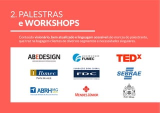 Conteúdo visionário, bem atualizado e linguagem acessível são marcas do palestrante,
que traz na bagagem clientes de diversos segmentos e necessidades singulares.
2. PALESTRAS
e WORKSHOPS
 