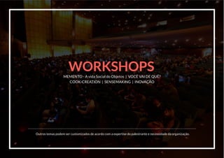 workshoPs
MEMEnTO - A vida Social do Objetos | VOCÊ VAI DE QUÊ?
COOk-CREATIOn | SEnSEMAkInG | InOVAÇÃO
Outros temas podem ser customizados de acordo com a expertise do palestrante e necessidade da organização.
 