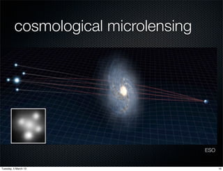 cosmological microlensing




                                     ESO


Tuesday, 5 March 13                        10
 