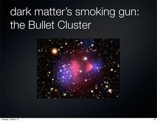 dark matter’s smoking gun:
         the Bullet Cluster




Tuesday, 5 March 13                   20
 