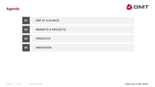 Engineering. Insight. Values.
Agenda
01 DMT AT A GLANCE
02
03
04
MARKETS & PROJECTS
PRODUCTS
INNOVATION
15.06.2020 Company PresentationSlide 5
 