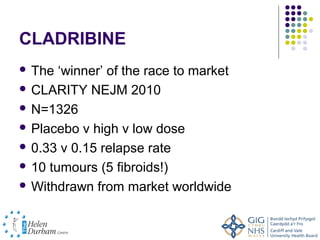 CLADRIBINE
 The  ‘winner’ of the race to market
 CLARITY NEJM 2010

 N=1326

 Placebo v high v low dose

 0.33 v 0.15 relapse rate

 10 tumours (5 fibroids!)

 Withdrawn from market worldwide
 