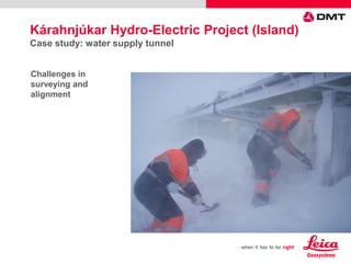 Challenges in
surveying and
alignment
Kárahnjúkar Hydro-Electric Project (Island)
Case study: water supply tunnel
 
