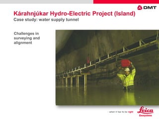 Kárahnjúkar Hydro-Electric Project (Island)
Case study: water supply tunnel
Challenges in
surveying and
alignment
 
