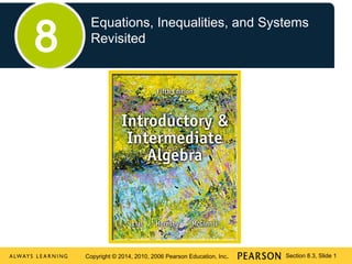 Section 1.1, Slide 1Copyright © 2014, 2010, 2006 Pearson Education, Inc. Section 8.3, Slide 1
Equations, Inequalities, and Systems
Revisited
8
 