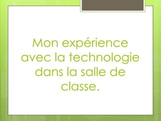 Mon expérience avec la technologie dans la salle de classe.