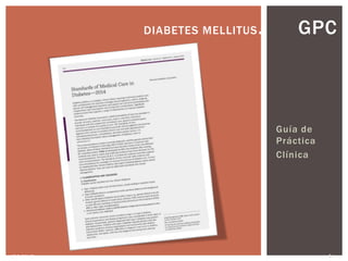 Guía de
Práctica
Clínica
1JJBG 2015
DIABETES MELLITUS. GPC
 