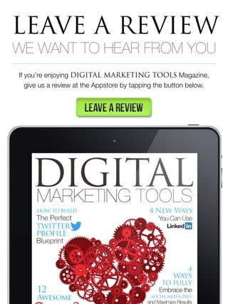 LEAVE A REVIEW
WE WANT TO HEAR FROM YOU
If you’re enjoying DIGITAL MARKETING TOOLS Magazine,
give us a review at the Appstore by tapping the button below.
 