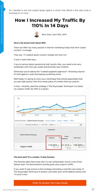 27Digital Marketing Tools Magazine
So I decided to test that original design against a version that offered a free case study in
exchange for an email.
TheDefinitiveGuideonConversionRateOptimization(CRO)
 