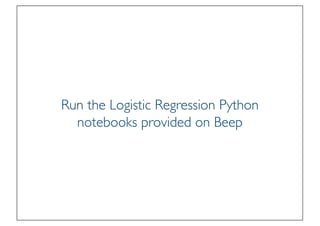 Prof. Pier Luca Lanzi
Run the Logistic Regression Python
notebooks provided on Beep
 