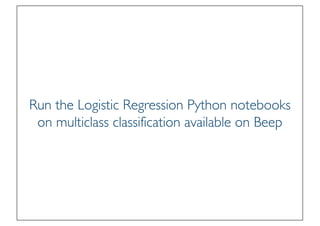 Prof. Pier Luca Lanzi
Run the Logistic Regression Python notebooks
on multiclass classification available on Beep
 