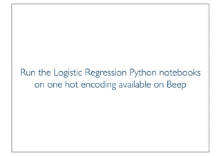 Prof. Pier Luca Lanzi
Run the Logistic Regression Python notebooks
on one hot encoding available on Beep
 
