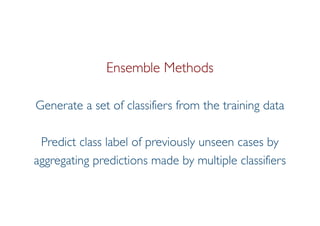 Prof. Pier Luca Lanzi
Ensemble Methods
Generate a set of classifiers from the training data
Predict class label of previously unseen cases by
aggregating predictions made by multiple classifiers
 