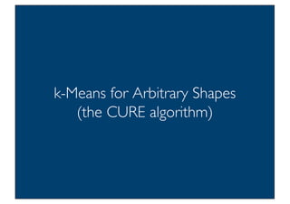 Prof. Pier Luca Lanzi
k-Means for Arbitrary Shapes
(the CURE algorithm)
 