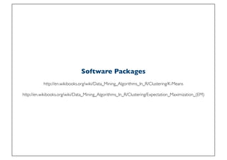 Prof. Pier Luca Lanzi
http://en.wikibooks.org/wiki/Data_Mining_Algorithms_In_R/Clustering/K-Means
http://en.wikibooks.org/wiki/Data_Mining_Algorithms_In_R/Clustering/Expectation_Maximization_(EM)
Software Packages
 
