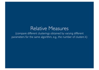 Prof. Pier Luca Lanzi
Relative Measures
(compare different clusterings obtained by varying different
parameters for the same algorithm, e.g., the number of clusters k)
30
 