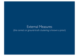 Prof. Pier Luca Lanzi
External Measures
(the correct or ground-truth clustering is known a priori)
5
 