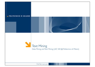 Prof. Pier Luca Lanzi
Text Mining
Data Mining andText Mining (UIC 583 @ Politecnico di Milano)
 