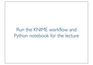 Prof. Pier Luca Lanzi
Run the KNIME workflow and
Python notebook for the lecture
 