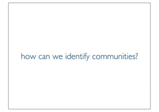 Prof. Pier Luca Lanzi
how can we identify communities?
 