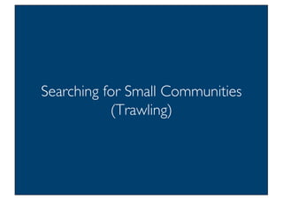 Prof. Pier Luca Lanzi
Searching for Small Communities
(Trawling)
 