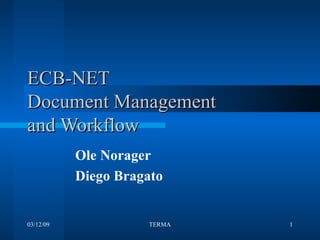 ECB-NET Document Management  and Workflow Ole Norager Diego Bragato 