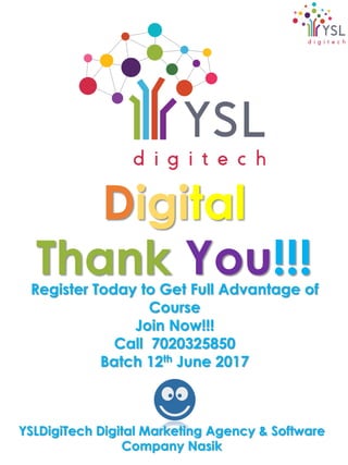 Digital
Thank You!!!
YSLDigiTech Digital Marketing Agency & Software
Company Nasik
Register Today to Get Full Advantage of...