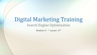 Digital Marketing Training
Search Engine Optimization
Module-1st || Lesson- 2nd
 