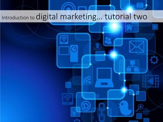 Introduction to digital marketing… tutorial two
 