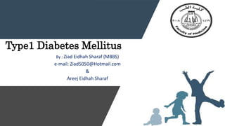 Type1 Diabetes Mellitus
By : Ziad Eidhah Sharaf (MBBS)
e-mail: Ziad5050@Hotmail.com
&
Areej Eidhah Sharaf
 