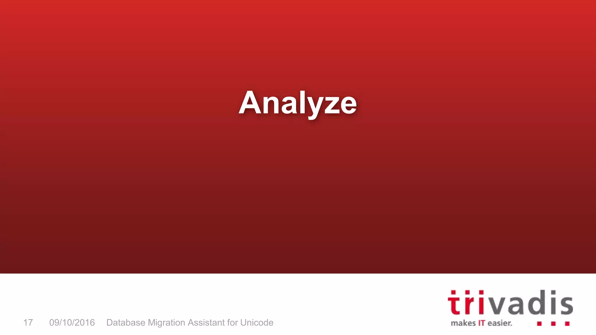 Database Migration Assistant for Unicode17 09/10/2016 Analyze 