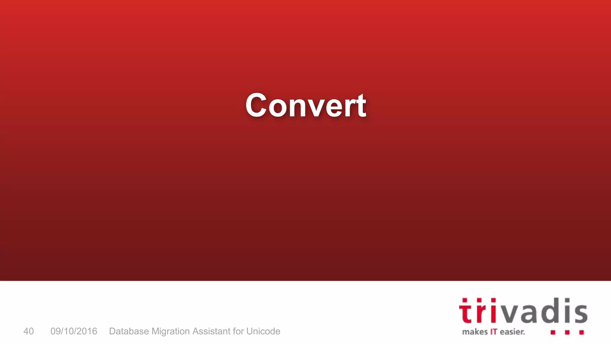Database Migration Assistant for Unicode40 09/10/2016 Convert 