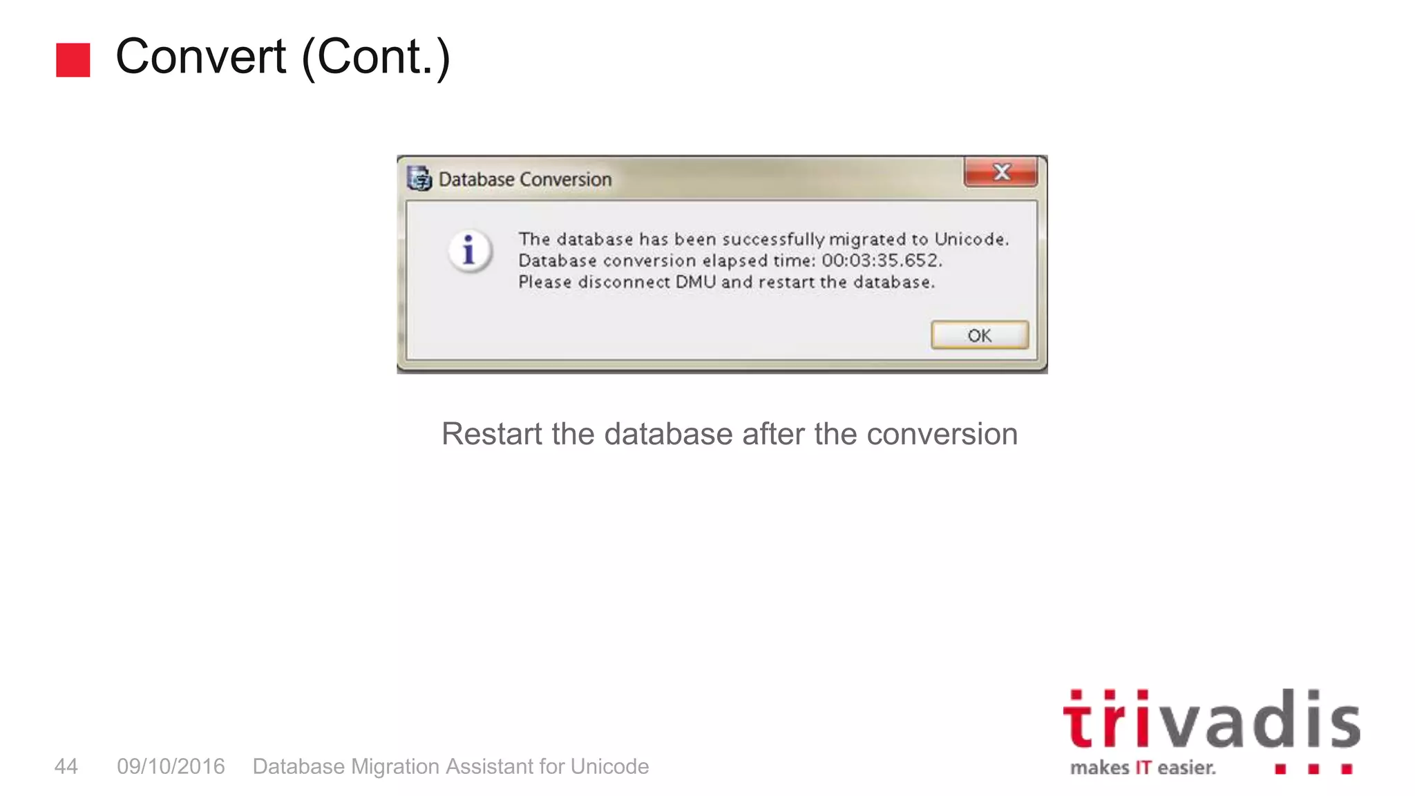 Convert (Cont.) Database Migration Assistant for Unicode44 09/10/2016 Restart the database after the conversion 