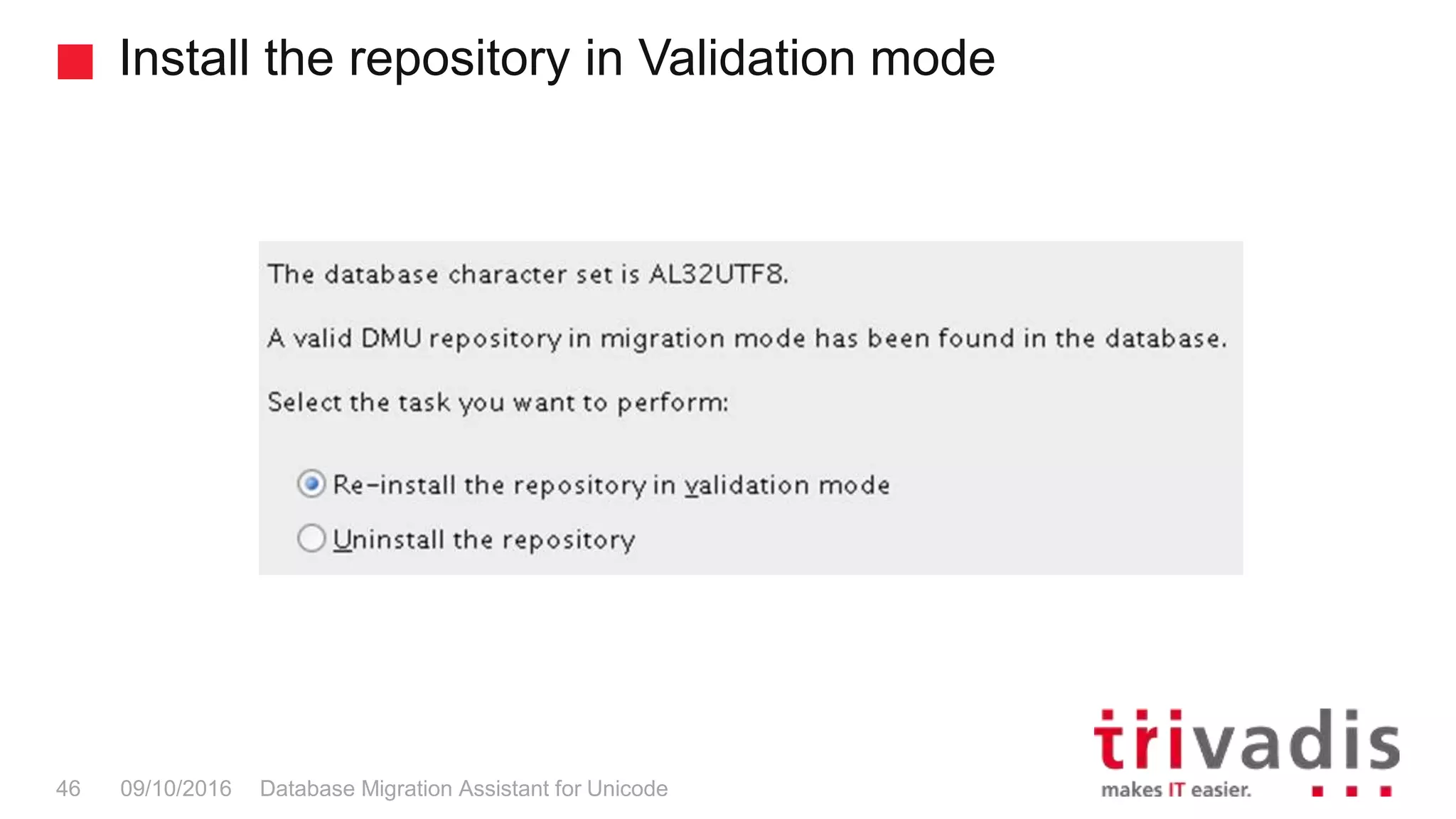 Install the repository in Validation mode Database Migration Assistant for Unicode46 09/10/2016 