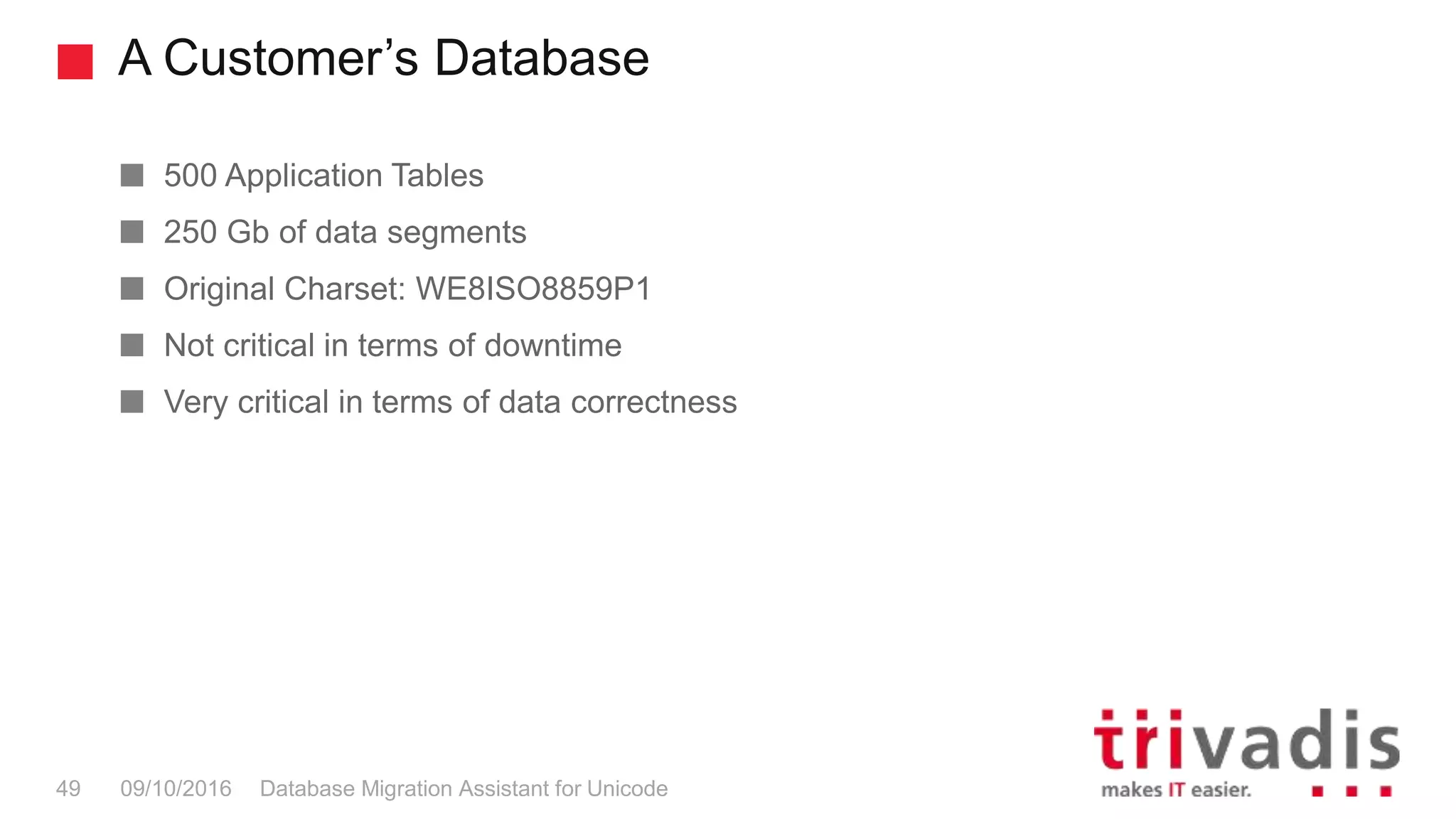 A Customer’s Database Database Migration Assistant for Unicode49 09/10/2016 500 Application Tables 250 Gb of data segments Original Charset: WE8ISO8859P1 Not critical in terms of downtime Very critical in terms of data correctness 