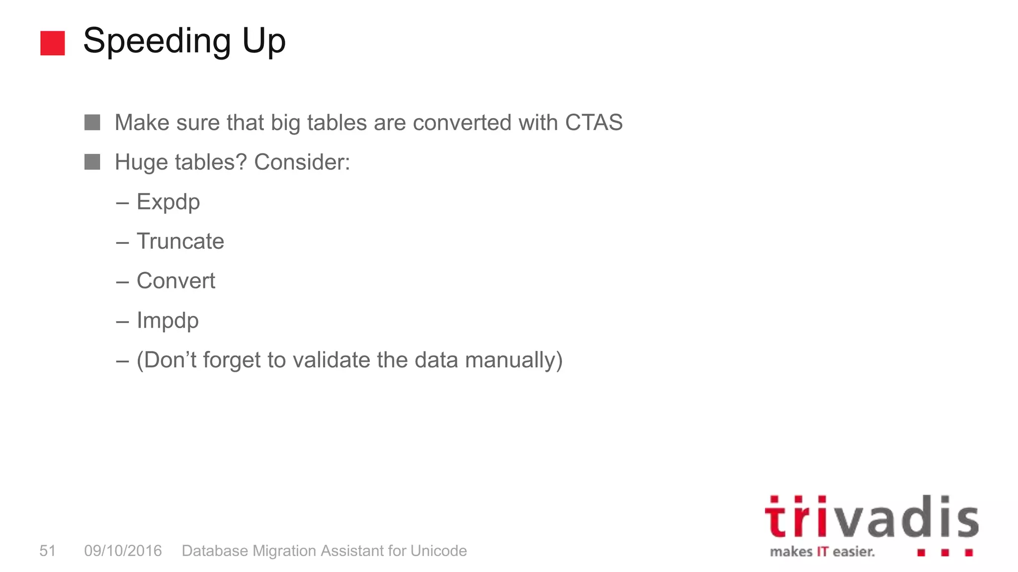 Speeding Up Database Migration Assistant for Unicode51 09/10/2016 Make sure that big tables are converted with CTAS Huge tables? Consider: – Expdp – Truncate – Convert – Impdp – (Don’t forget to validate the data manually) 