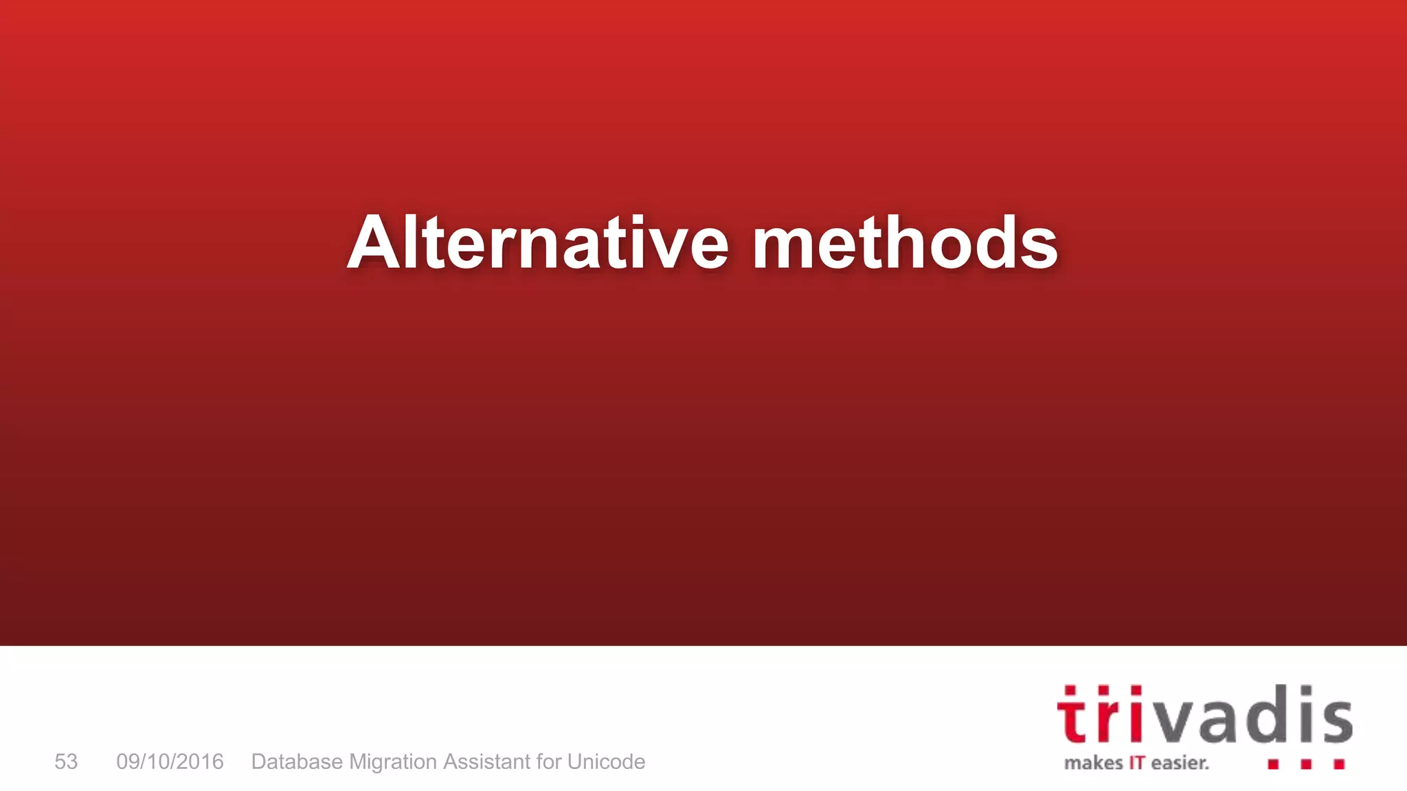 Database Migration Assistant for Unicode53 09/10/2016 Alternative methods 
