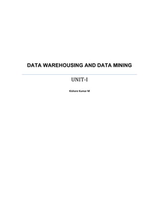 DATA WAREHOUSING AND DATA MINING
UNIT-I
Kishore Kumar M
 