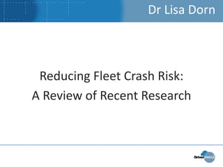 Dr Lisa Dorn



 Reducing Fleet Crash Risk:
A Review of Recent Research
 