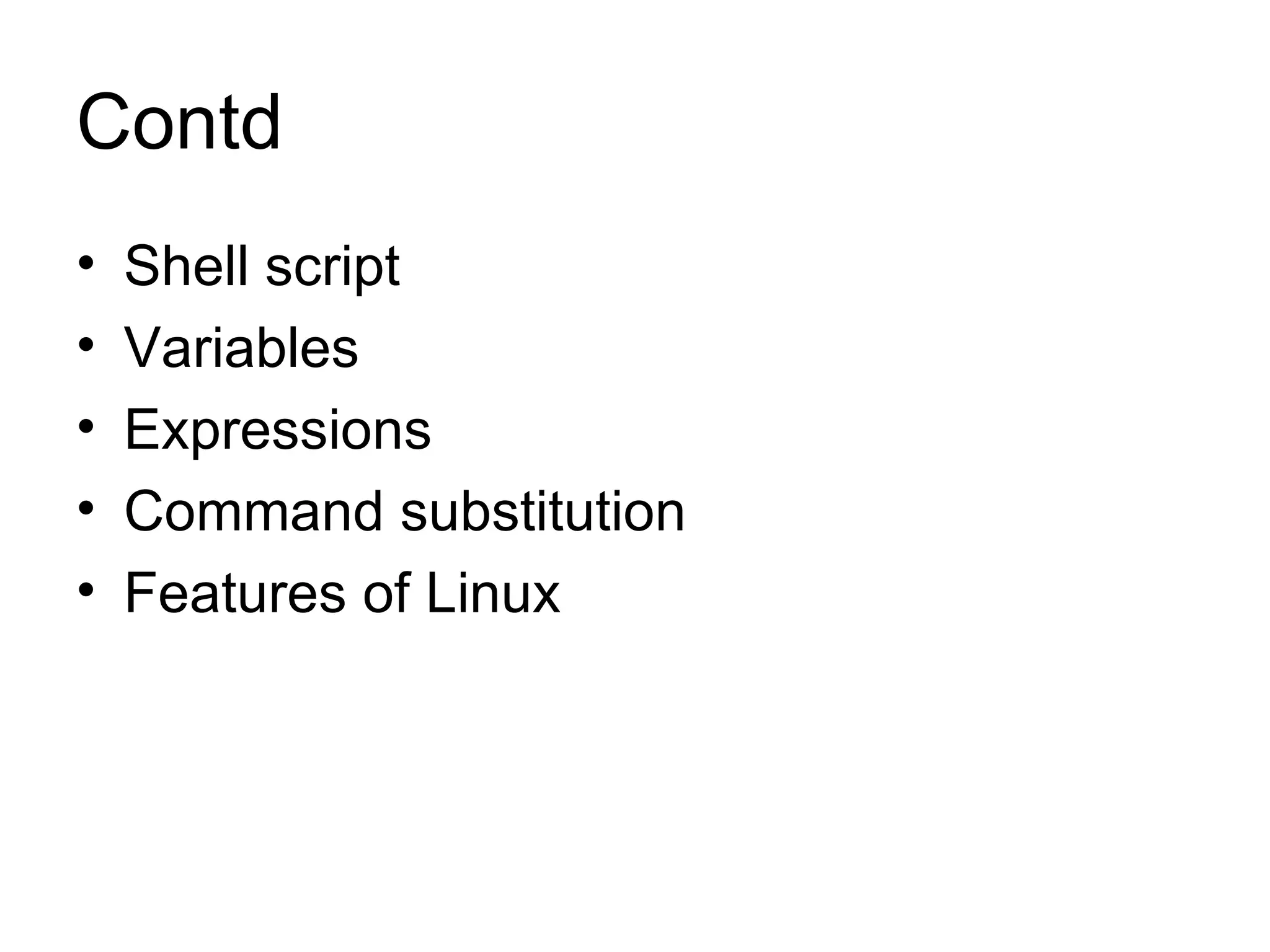 Contd Shell script Variables Expressions Command substitution Features of Linux 