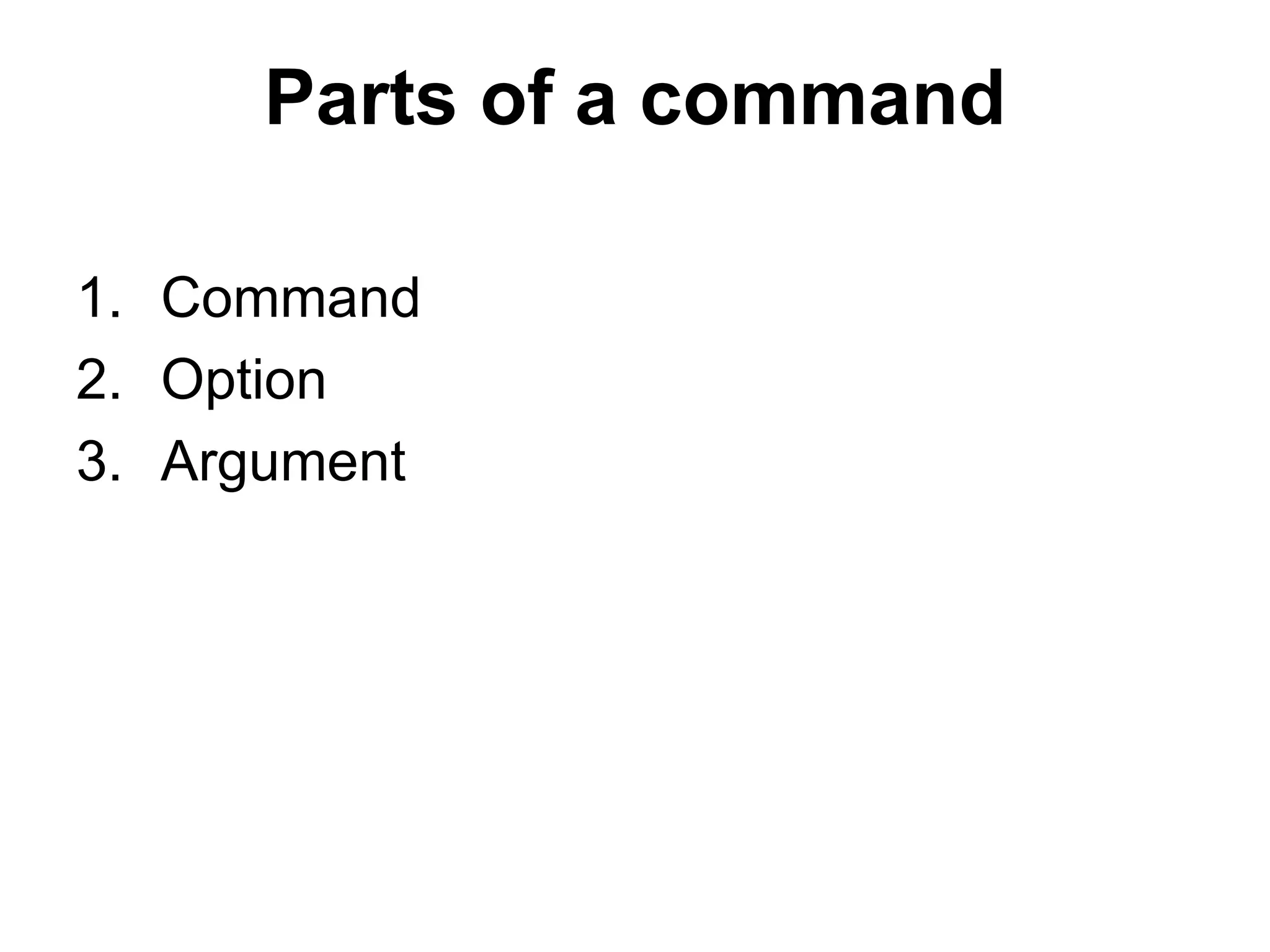 Parts of a command Command Option Argument 