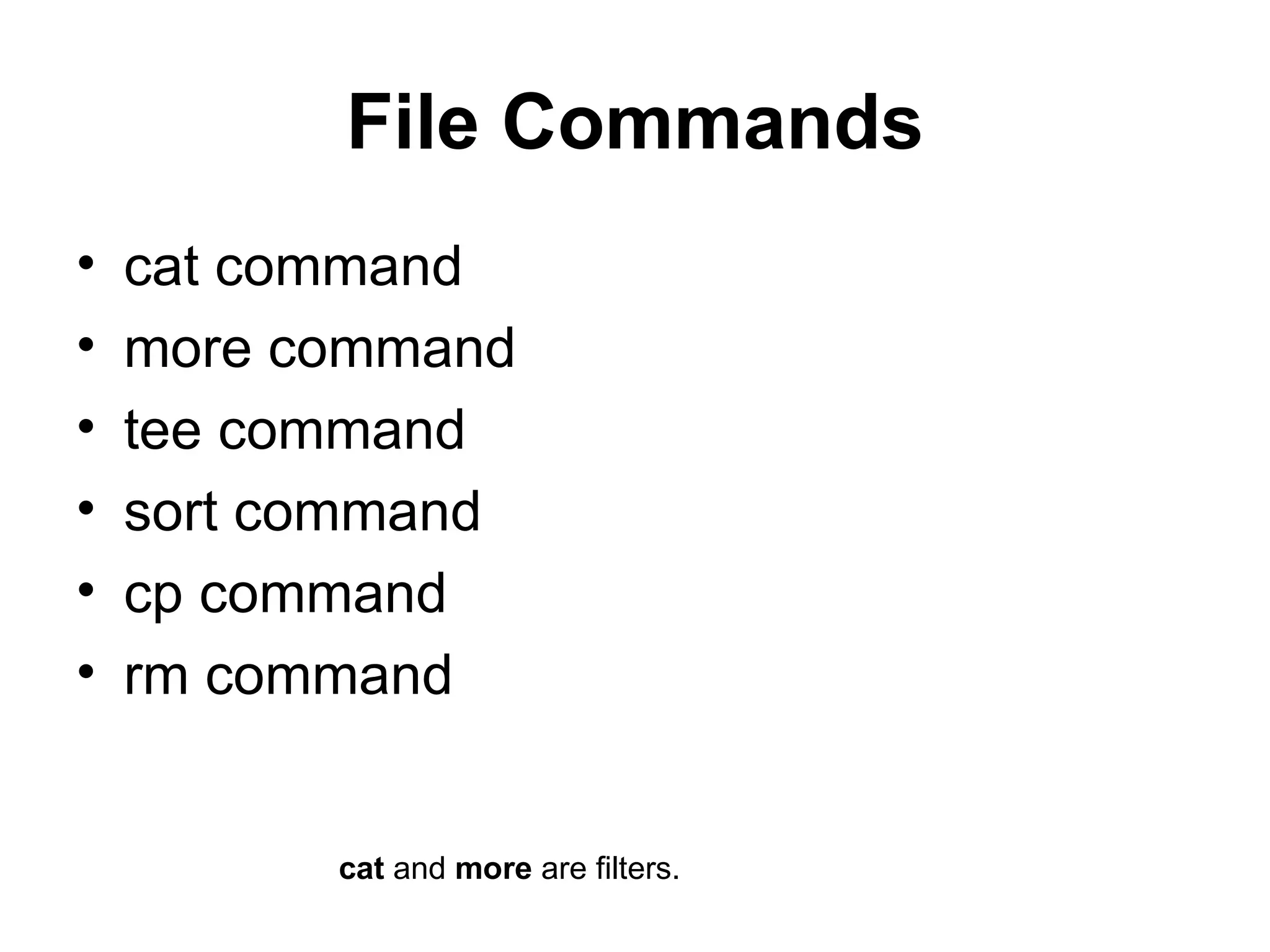 File Commands cat command more command tee command sort command cp command rm command cat  and  more  are filters. 