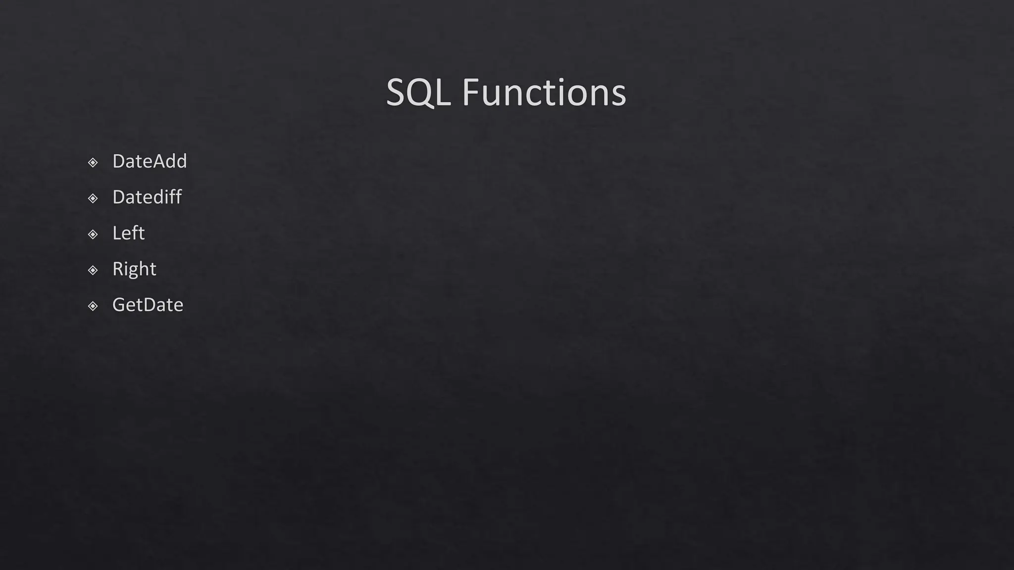 SQL Functions
◈ DateAdd
◈ Datediff
◈ Left
◈ Right
◈ GetDate
 