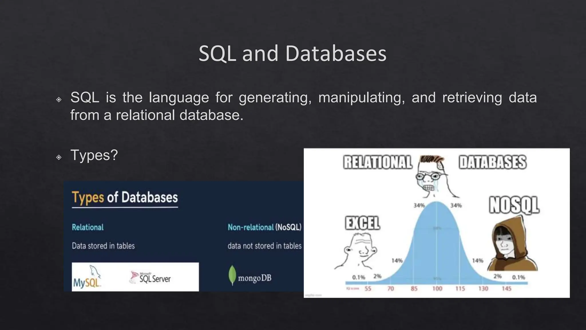 SQL and Databases
◈ SQL is the language for generating, manipulating, and retrieving data
from a relational database.
◈ Types?
 