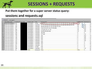 SESSIONS + REQUESTS 
Put them together for a super server status query: 
sessions and requests.sql 
39 
 