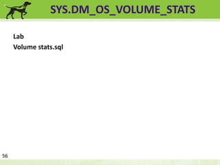 SYS.DM_OS_VOLUME_STATS 
Lab 
Volume stats.sql 
56 
 